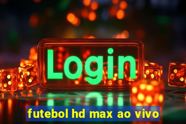 futebol hd max ao vivo